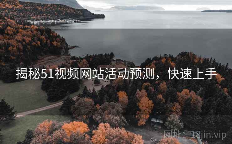 揭秘51视频网站活动预测，快速上手
